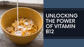 Unlocking the Power of Vitamin B12: A Comprehensive Guide