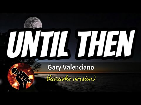 UNTIL THEN - GARY VALENCIANO (karaoke version)