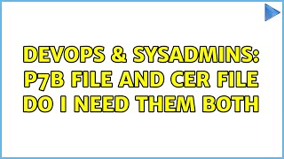 Celebrity DevOps & SysAdmins: P7b file and cer file do I need them both Profile
