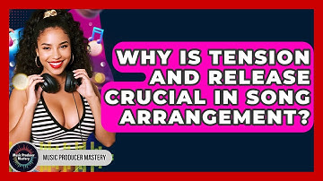 Why Is Tension And Release Crucial In Song Arrangement? - Music Producer Mastery