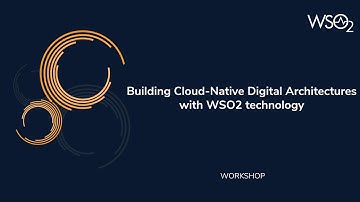 Building Cloud-Native Digital Architectures with WSO2 technology, WSO2 Workshop