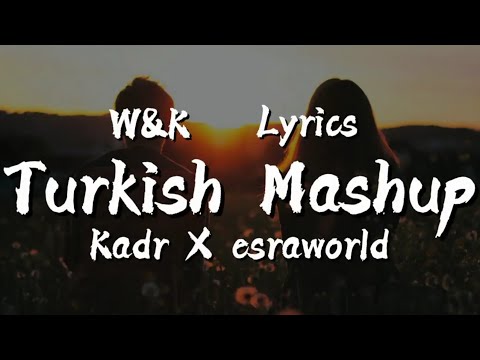 Kadr X Esraworld - Turkish Mashup (Lyrics) w&k