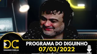 Programa do Diguinho  -  07/03/2022