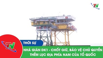 Nhà giàn DK1 – chốt giữ, bảo vệ chủ quyền thềm lục địa phía Nam của Tổ quốc