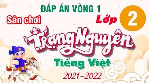 Tiếng Việt 2 - Vòng 1 | Đáp án Trạng Nguyên năm học 2021-2022