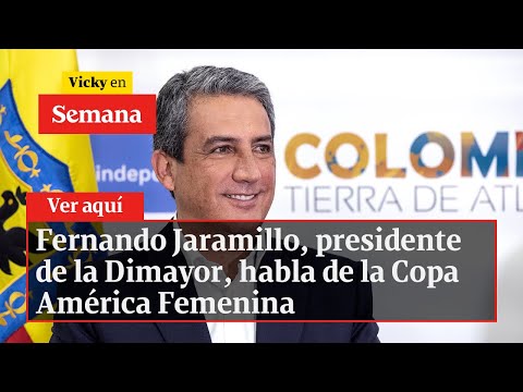 Fernando Jaramillo, presidente de la Dimayor, habla de la Copa América Femenina | Vicky en Semana