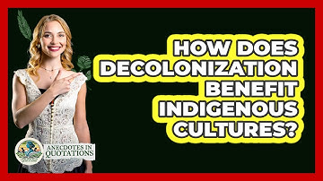 How Does Decolonization Benefit Indigenous Cultures? - Anecdotes in Quotation