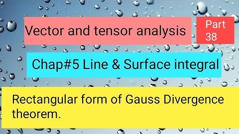 Rectangular form of Gauss Divergence theorem Part 6,,Vector and tensor analysis
