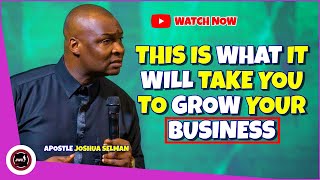 THIS IS WHAT IT WILL TAKE YOU TO GROW THAT YOUR BUSINESS || APOSTLE JOSHUA SELMAN