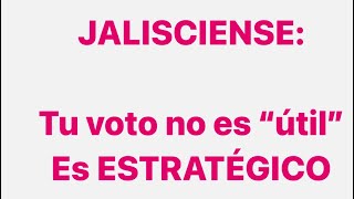 Jalisciense: tu Voto no es útil, es estratégico.