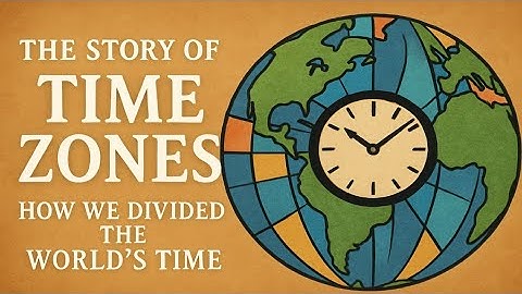 The Story of Time Zones: How We Divided the World’s Time
