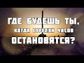 Где будешь ты, когда стрелки часов остановятся ♫Прославление Песня♫