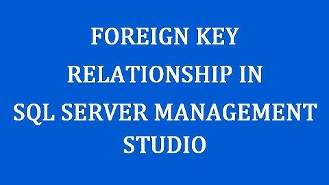 Creating Foreign Key Relationship in SQL Server Management Studio