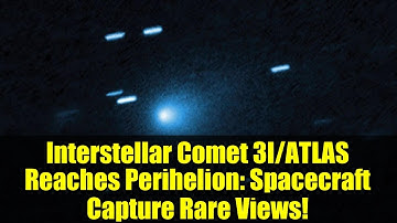 Interstellar Comet 3I/ATLAS Reaches Perihelion: Spacecraft Capture Rare Views!