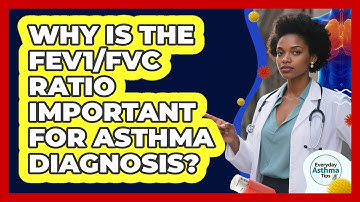 Why Is The FEV1/FVC Ratio Important For Asthma Diagnosis? - Everyday Asthma Tips