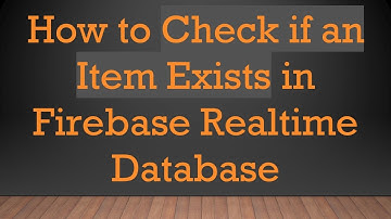 How to Check if an Item Exists in Firebase Realtime Database