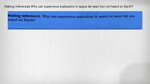 Making Inferences Why can supernova explosions in space be seen but not heard on Earth?