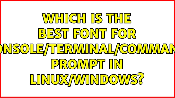 Which is the best font for Console/Terminal/Command Prompt in Linux/Windows?