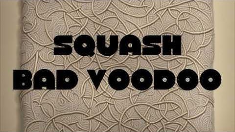 SQUASH - BAD VOODOO