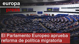 El Parlamento Europeo culmina su visto bueno a la reforma que endurece política migratoria