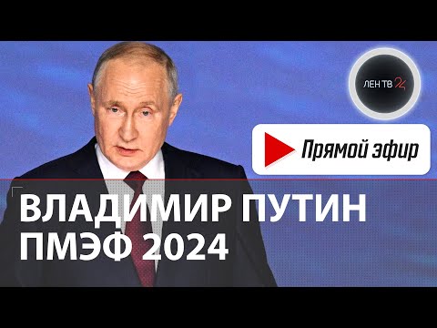 Выступление Владимира Путина на пленарном заседании ПМЭФ 2024