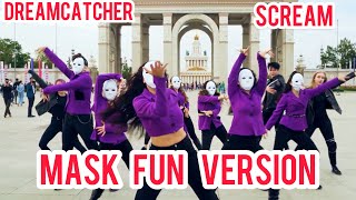 [K-POP IN PUBLIC] [MASK FUN VERSION] DREAMCATCHER - SCREAM dance cover by SELF