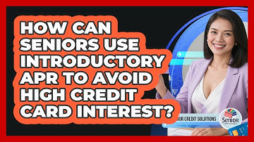 How Can Seniors Use Introductory APR To Avoid High Credit Card Interest? - Senior Credit Solutions