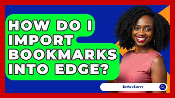 How Do I Import Bookmarks Into Edge? - Be App Savvy