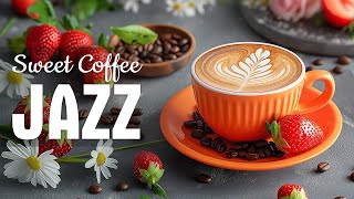 Sweet Morning Coffee Jazz ☕ Positive May Jazz Music & Relaxing Bossa Nova Piano for Happy Moods