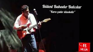 Bülent Bahadır Balcılar - Kara Çadır Düzdedir (Anadolurock) Resimi