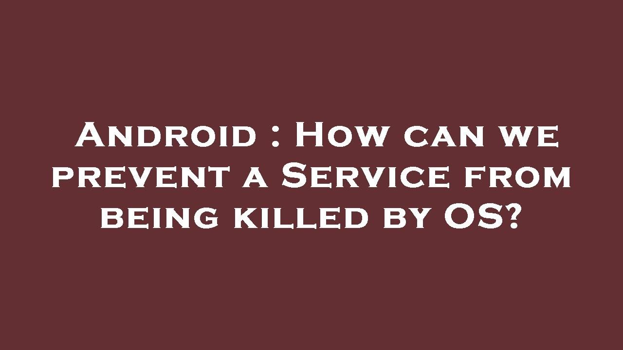 Android How Can We Prevent A Service From Being Killed By OS YouTube android-how-can-we-prevent-a-service-from-being-killed-by-os-youtube