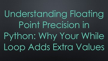 Understanding Floating Point Precision in Python: Why Your While Loop Adds Extra Values