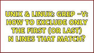 Unix & Linux: grep -v: How to exclude only the first (or last) N lines that match? (4 Solutions!!) Net Worth