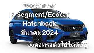 ยอดขายรถ B-Segment/Ecocar Hatchback มีนาคม2024 ยังคงทรงตัวไปได้ดีอยู่