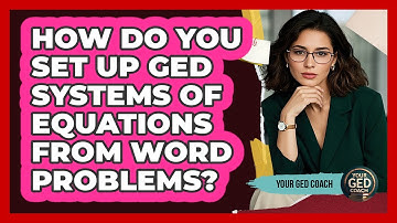 How Do You Set Up GED Systems Of Equations From Word Problems? - Your GED Coach