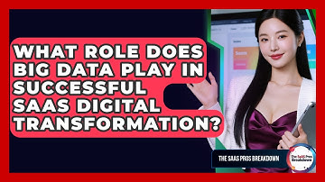 What Role Does Big Data Play In Successful SaaS Digital Transformation? - The SaaS Pros Breakdown
