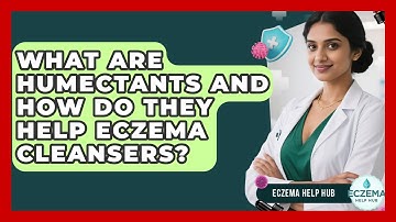 What Are Humectants And How Do They Help Eczema Cleansers? - Eczema Help Hub