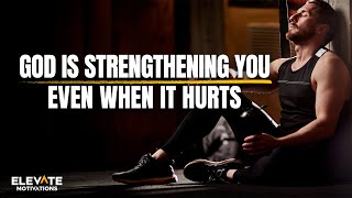 God Is Strengthening You Even When It Hurts | Christian Motivation