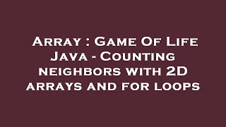 Array : Game Of Life Java - Counting neighbors with 2D arrays and for loops