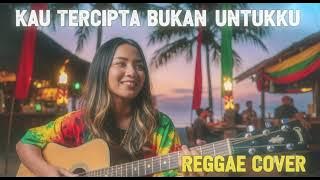 KAU TERCIPTA BUKAN UNTUKKU || REGGAE COVER