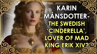 The Swedish Cinderella Who Went From Royal Mistress To Royal Wife | Karin Månsdotter