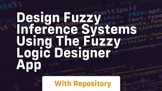 Design Fuzzy Inference Systems Using The Fuzzy Logic Designer App