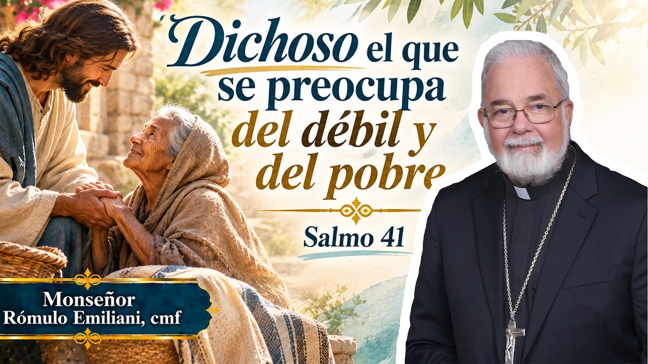 Dichoso el que se preocupa del débil y del pobre.  Salmo 41