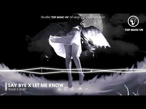 SAY BYE x LET ME KNOW - TEEME x ZENIX | NHẠC REMIX HOT TIK TOK 2026