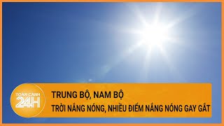 Thời tiết hôm nay 26/05: Trung Bộ, Nam Bộ trời nắng mạnh, nền nhiệt tăng| Toàn cảnh 24h