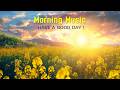 POWERFUL MORNING MUSIC - Positive Mood & New Energy - Morning Meditation Music For Waking Up, Relax