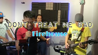 Dont treat me bad - Firehouse cover