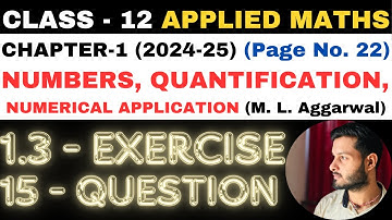 15 Q. Ex. 1.3 l Chapter 1 l NUMBERS QUANTIFICATION l Class 12th Applied Maths l M L Aggarwal 2024-25