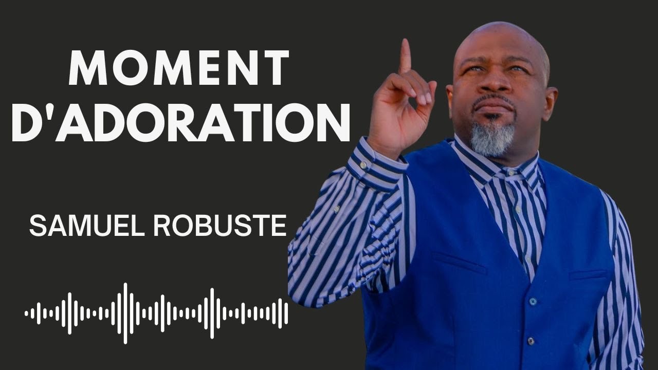 VOLONTE BONDYE DOUS - ADORATION ET LOUANGE - PASTEUR SAMUEL ROBUSTE