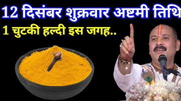 12 दिसंबर शुक्रवार अष्टमी वाले दिन 1 चुटकी हल्दी वाला उपाय जरूर करें । Pradeep mishraji